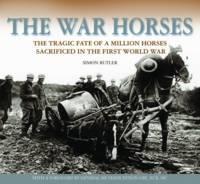 War Horses The Tragic Fate of a Million Horses Sacrificed in the First World War