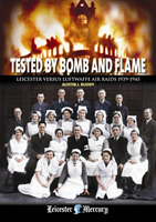 Tested by Bomb and Flame Leicester versus Luftwaffe Air Raids 1939-1945