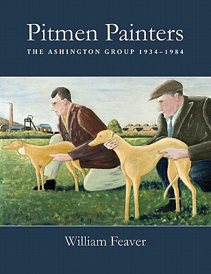 Pitmen Painters The Ashington Group, 1934-1984