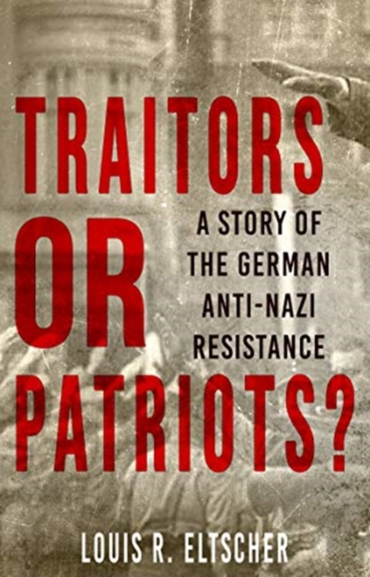 Traitors or Patriots? A Story of the German Anti-Nazi Resistance