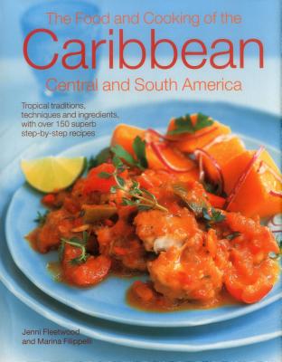 Food and Cooking of the Caribbean Central and South America Tropical Traditions, Techniques and Ingredients, with Over 150 Superb Step-by-Step Recipes
