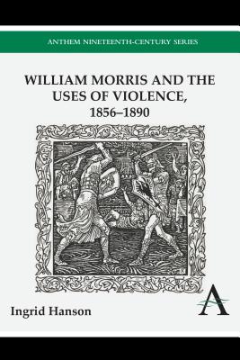 William Morris and the Uses of Violence, 1856â1890 