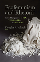 Ecofeminism and Rhetoric Critical Perspectives on Sex, Technology, and Discourse