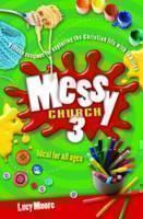 Messy Church 3 Fifteen sessions for exploring the Christian life with families