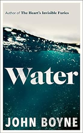 Water A haunting, confronting novel from the author of The Heartâs Invisible Furies