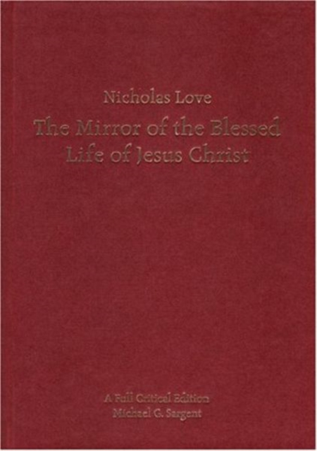 Nicholas Love's Mirror of the Blessed Life of Jesus Christ A Full Critical Edition