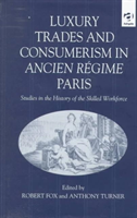Luxury Trades and Consumerism in Ancien Regime Paris Studies in the History of the Skilled Workforce