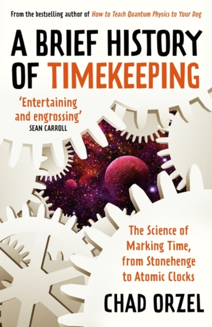 A Brief History of Timekeeping The Science of Marking Time, from Stonehenge to Atomic Clocks