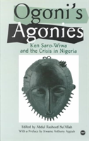 Ogoni's Agonies Ken Saro-Wiwa and the Crisis i