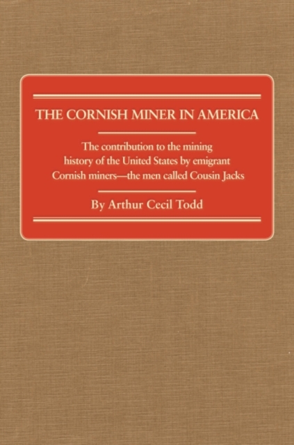Cornish Miner in America The contribution to the mining history of the United States by emigrant Cornish-miners - the men called Cousin Jacks