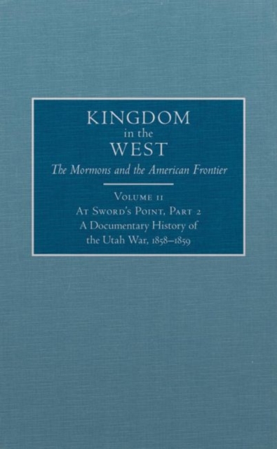 At Sword's Point, Part 2 A Documentary History of the Utah War, 1858â1859