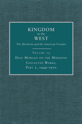 Dale Morgan on the Mormons Collected Works, Part 2, 1949â1970