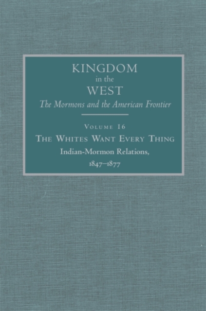 Whites Want Every Thing Indian-Mormon Relations, 1847-1877