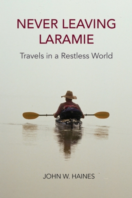 Never Leaving Laramie Travels in a Restless World