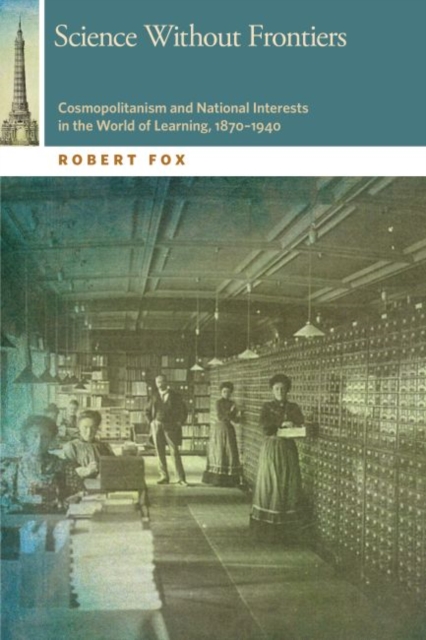 Science Without Frontiers Cosmopolitanism and National Interests in the World of Learning, 1870â1940