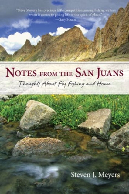Notes from the San Juans Thoughts about Fly Fishing and