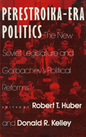 Perestroika Era Politics: The New Soviet Legislature and Gorbachev's Political Reforms The New Soviet Legislature and Gorbachev's Political Reforms
