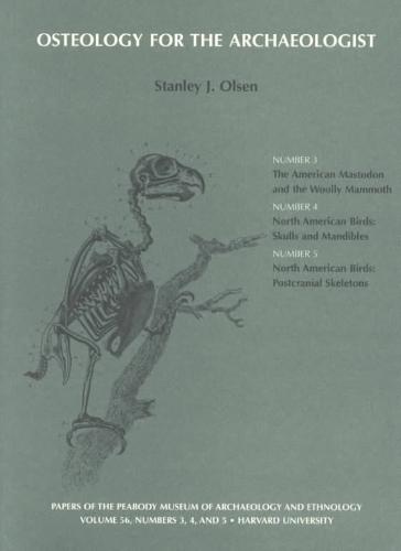 Osteology for the Archaeologist Number 3, The American Mastodon and the Woolly Mammoth; Number 4, North American Birds: Skulls and Mandibles; Number 5, North American Birds: Postcranial Skeletons