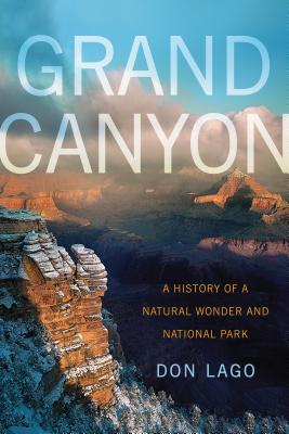 Grand Canyon A History of a Natural Wonder and National Park