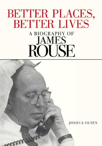 Better Places, Better Lives A Biography of James Rouse