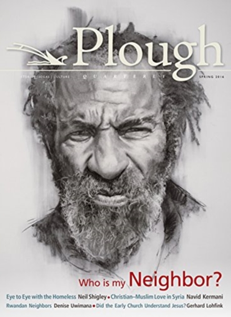 Plough Quarterly No. 8 Who Is My Neighbor