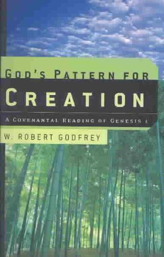 God's Pattern for Creation A Covenantal Reading of Genesi