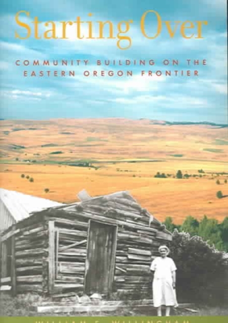 Starting Over Community Building on the Eastern Oregon Frontier