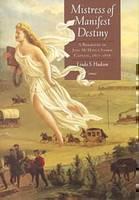 Mistress of Manifest Destiny A Biography of Jane Mcmanus Storm Cazneau, 1807-1878