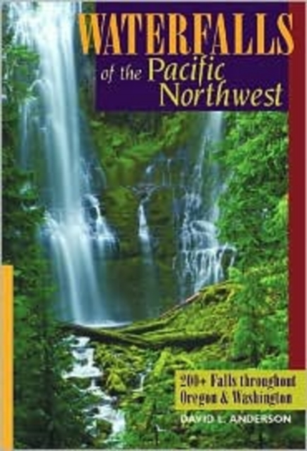 Waterfalls of the Pacific Northwest 200+ Falls throughout Oregon & Washington