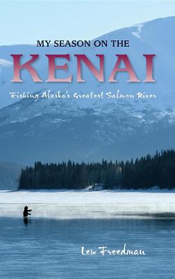 My Season on the Kenai Fishing Alaska's Greatest Salmon River