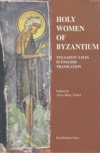 Holy Women of Byzantium Ten Saintsâ Lives in English Translation