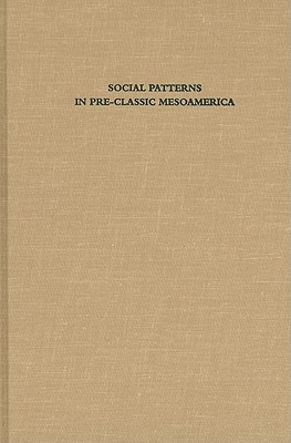 Social Patterns in Pre-Classic Mesoamerica A Symposium at Dumbarton Oaks, 9 and 10 October 1993