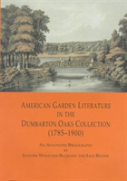 American Garden Literature in the Dumbarton Oaks Collection (1785-1900) From the New England Farmer to Italian Gardens, An Annotated Bibliography