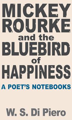 Mickey Rourke and the Bluebird of Happiness - A Poet's Notebooks 
