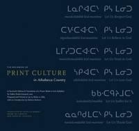 Beginning of Print Culture in Athabasca Country A Facsimile Edition & Translation of a Prayer Book in Cree Syllabics by Father Emile Grouard, OMI, Prepared and Printed at Lac La Biche in 1883 with an Introduction by Patricia Demers