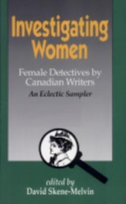 Investigating Women Female Detectives by Canadian Writers: An Eclectic Sampler