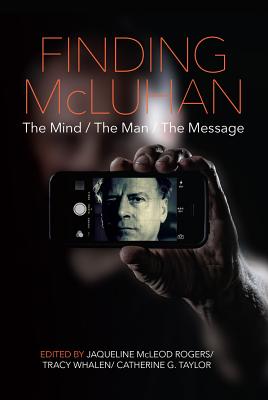 Finding McLuhan The Mind / The Man / The Messa