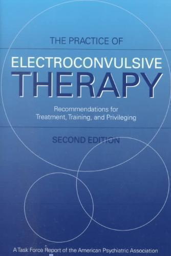 Practice of Electroconvulsive Therapy Recommendations for Treatment, Training, and Privileging (A Task Force Report of the American Psychiatric Association)