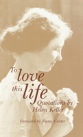 To Love This Life Quotations by Helen Keller