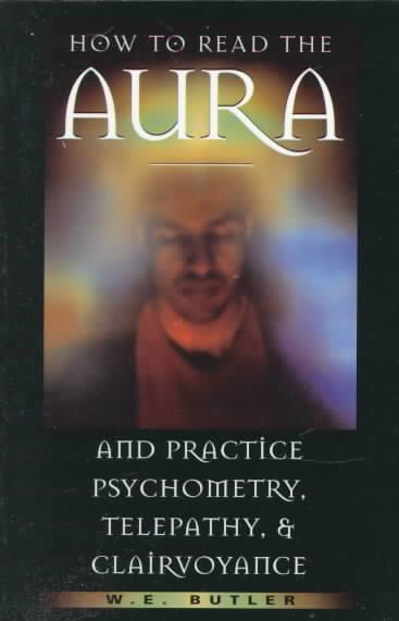 How to Read the Aura and Practice Psychometry, Telepathy and Clairvoyance 