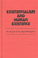 Existentialism and Human Existence An Account of Five Major Philo