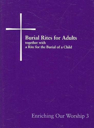Burial Rites for Adults Together with a Rite for the Burial of a Child Enriching Our Worship 3