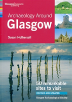 Archaeology Around Glasgow 50 Remarkable Sites to Visit
