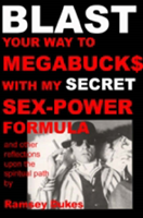BLAST Your Way to Megabuck$ with My SECRET Sex-power Formula And Other Reflections Upon the