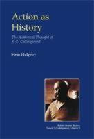 Action as History The Historical Thought of R.G. Collingwood