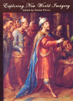 Exploring New World Imagery Spanish Colonial Papers from the 2002 Mayer Center Symposium