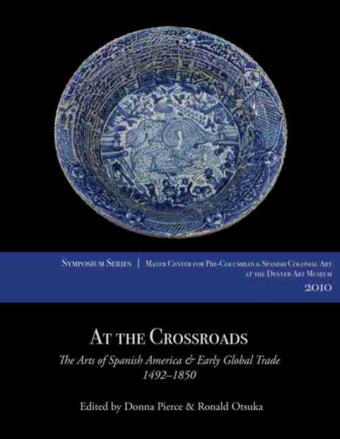 At the Crossroads The Arts of Spanish America and Early Global Trade, 1492â1850