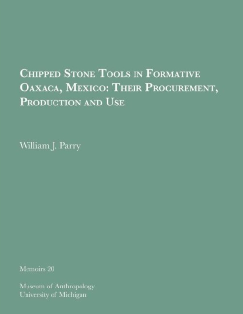 Chipped Stone Tools in Formative Oaxaca, Mexico: Their Procurement, Production and Use 