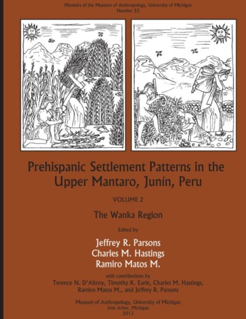 Prehispanic Settlement Patterns in the Upper Mantaro and Tarma Drainages, Junin, Peru Volume 2, The Wanka Region