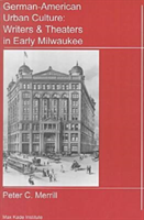 German-American Urban Culture Writers and Theaters in Early Milwaukee